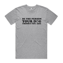 Load image into Gallery viewer, Be the Person Your Dog Thinks You Are