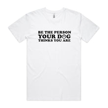 Load image into Gallery viewer, Be the Person Your Dog Thinks You Are