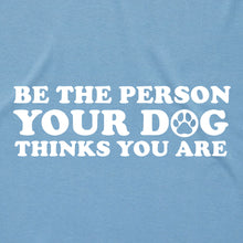 Load image into Gallery viewer, Be the Person Your Dog Thinks You Are