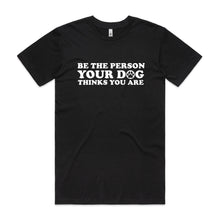 Load image into Gallery viewer, Be the Person Your Dog Thinks You Are