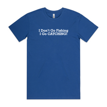 Load image into Gallery viewer, I Don't Go Fishing I Go CATCHING!