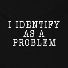 Load image into Gallery viewer, I Identify as a Problem