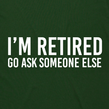 Load image into Gallery viewer, I'm Retired Go Ask Someone Else