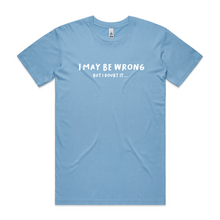 Load image into Gallery viewer, I May Be Wrong, But I Doubt It...