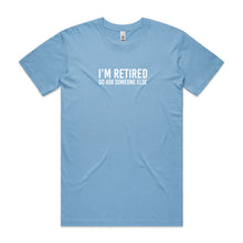 Load image into Gallery viewer, I'm Retired Go Ask Someone Else