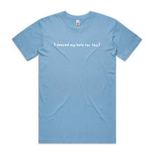 Load image into Gallery viewer, I Shaved My Balls for This?