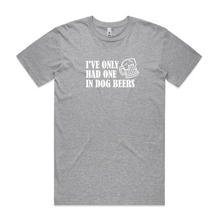 Load image into Gallery viewer, I've Only Had One in Dog Beers