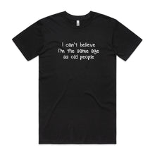 Load image into Gallery viewer, I Can't Believe I'm the Same Age as Old People