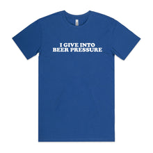 Load image into Gallery viewer, I Give Into Beer Pressure