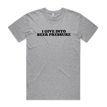 Load image into Gallery viewer, I Give Into Beer Pressure