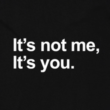 Load image into Gallery viewer, It's Not Me, It's You.