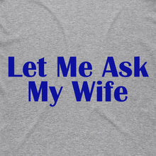 Load image into Gallery viewer, Let Me Ask My Wife