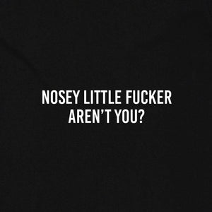 Nosey Little Fucker Aren't You?