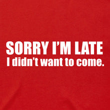 Load image into Gallery viewer, Sorry I'm Late I Didn't Want to Come