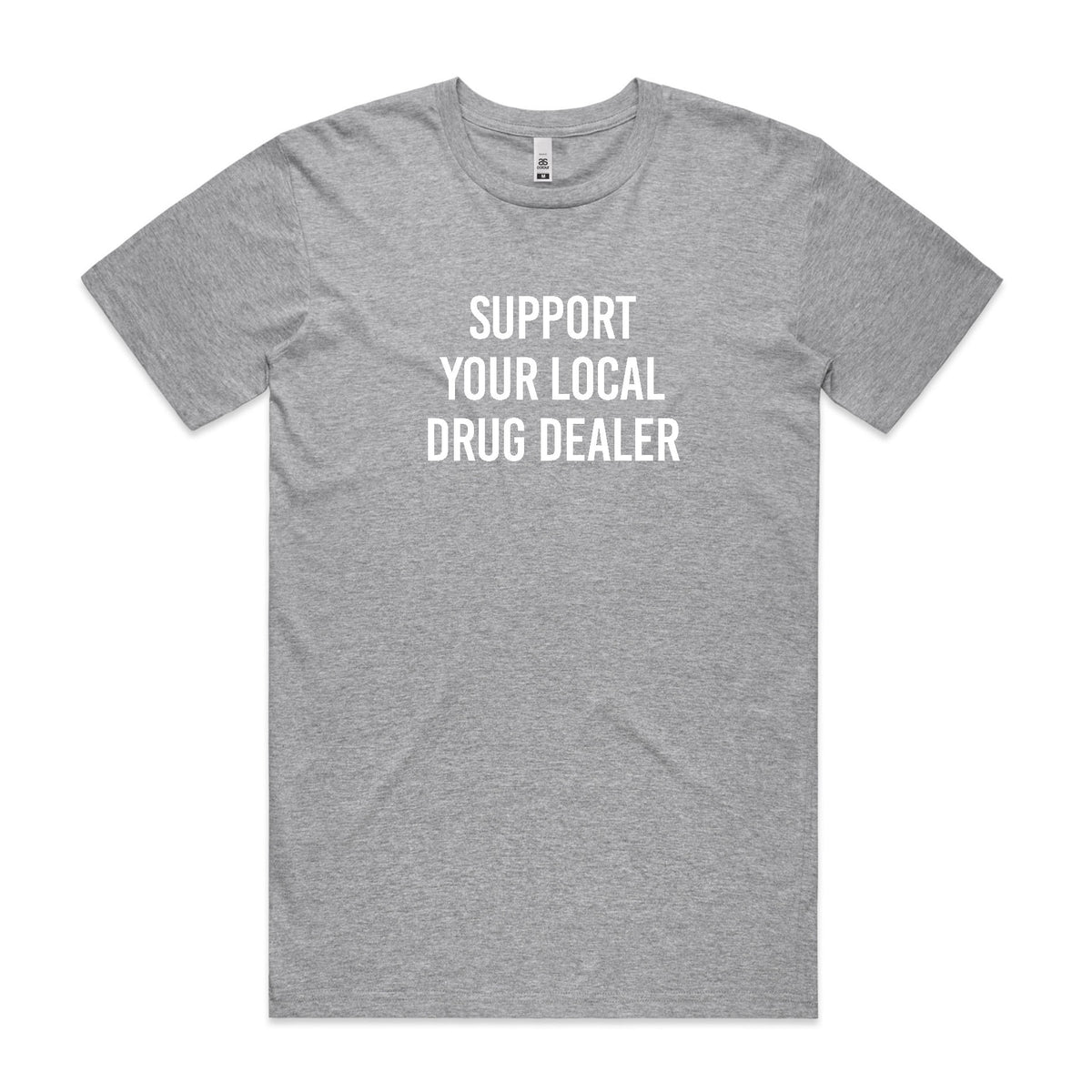 Support your Local Drug Dealer T Base