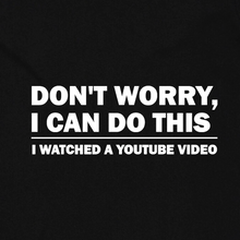 Load image into Gallery viewer, Don't Worry I can do this, I Watched a Youtube Video