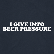 Load image into Gallery viewer, I Give Into Beer Pressure