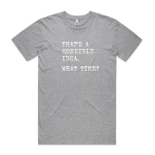 Load image into Gallery viewer, That's a Horrible Idea - What Time?