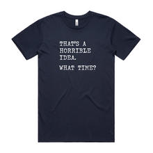 Load image into Gallery viewer, That's a Horrible Idea - What Time?