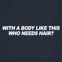 Load image into Gallery viewer, With a Body Like This, Who Needs Hair?