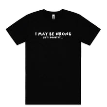 Load image into Gallery viewer, I May Be Wrong, But I Doubt It...