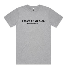 Load image into Gallery viewer, I May Be Wrong, But I Doubt It...