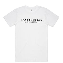 Load image into Gallery viewer, I May Be Wrong, But I Doubt It...