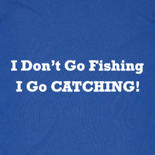 Load image into Gallery viewer, I Don&#39;t Go Fishing I Go CATCHING
