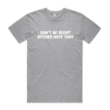 Load image into Gallery viewer, Don&#39;t be Sexist, Bitches Hate That
