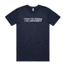 Load image into Gallery viewer, I Don't Go Fishing I Go CATCHING!

