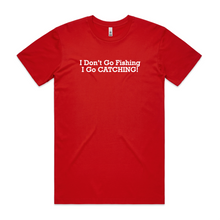 Load image into Gallery viewer, I Don't Go Fishing I Go CATCHING!
