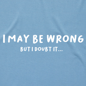 I May Be Wrong, But I Doubt It...