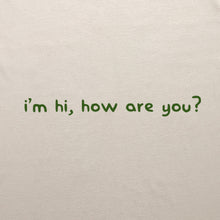 Load image into Gallery viewer, i&#39;m hi, how are you?
