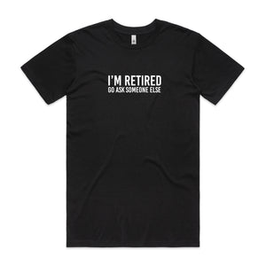 I'm Retired Go Ask Someone Else