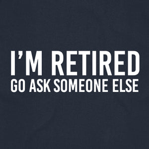 I'm Retired Go Ask Someone Else