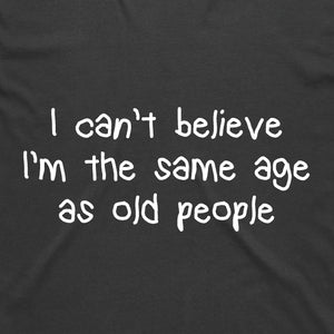 I Can't Believe I'm the Same Age as Old People