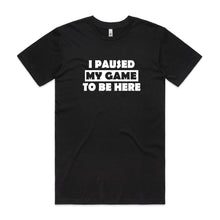 Load image into Gallery viewer, I Paused My Game to be Here
