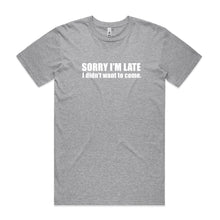 Load image into Gallery viewer, Sorry I&#39;m Late I Didn&#39;t Want to Come
