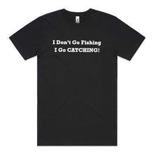 Load image into Gallery viewer, I Don&#39;t Go Fishing I Go CATCHING
