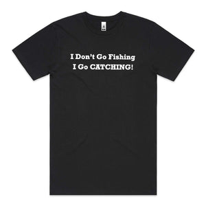 I Don't Go Fishing I Go CATCHING