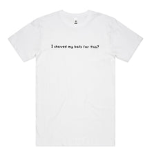 Load image into Gallery viewer, I Shaved My Balls for This?

